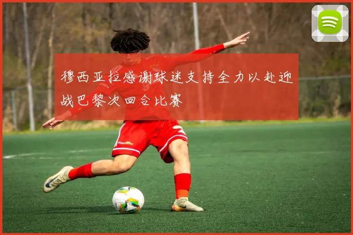 穆西亚拉感谢球迷支持全力以赴迎战巴黎次回合比赛
